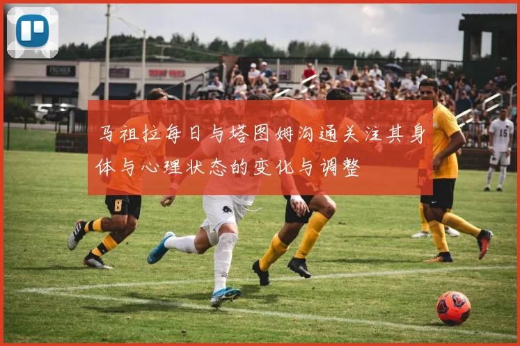 马祖拉每日与塔图姆沟通关注其身体与心理状态的变化与调整